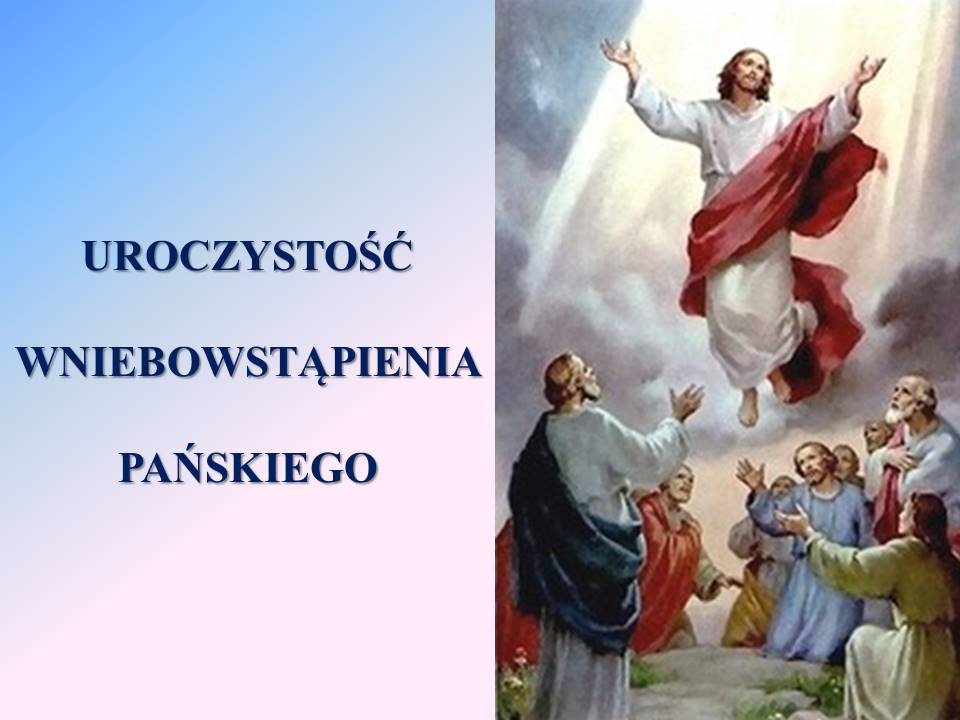 Uroczystość Wniebowstąpienia Pańskiego, 17 maja 2026 r.